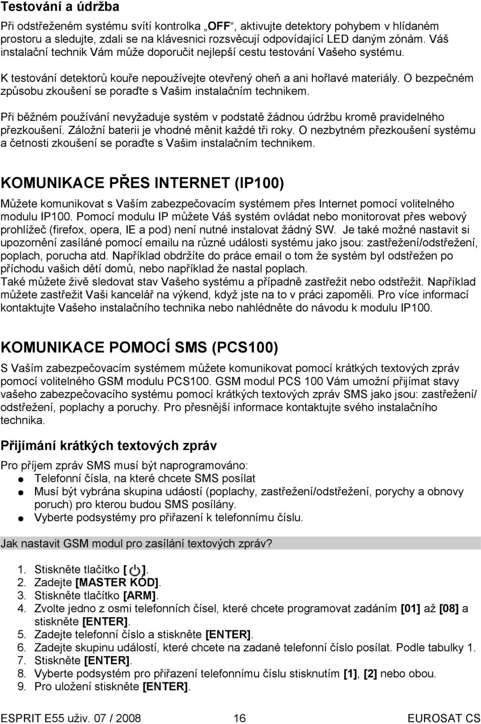 O bezpečném způsobu zkoušení se poraďte s Vašim instalačním technikem. Při běžném používání nevyžaduje systém v podstatě žádnou údržbu kromě pravidelného přezkoušení.