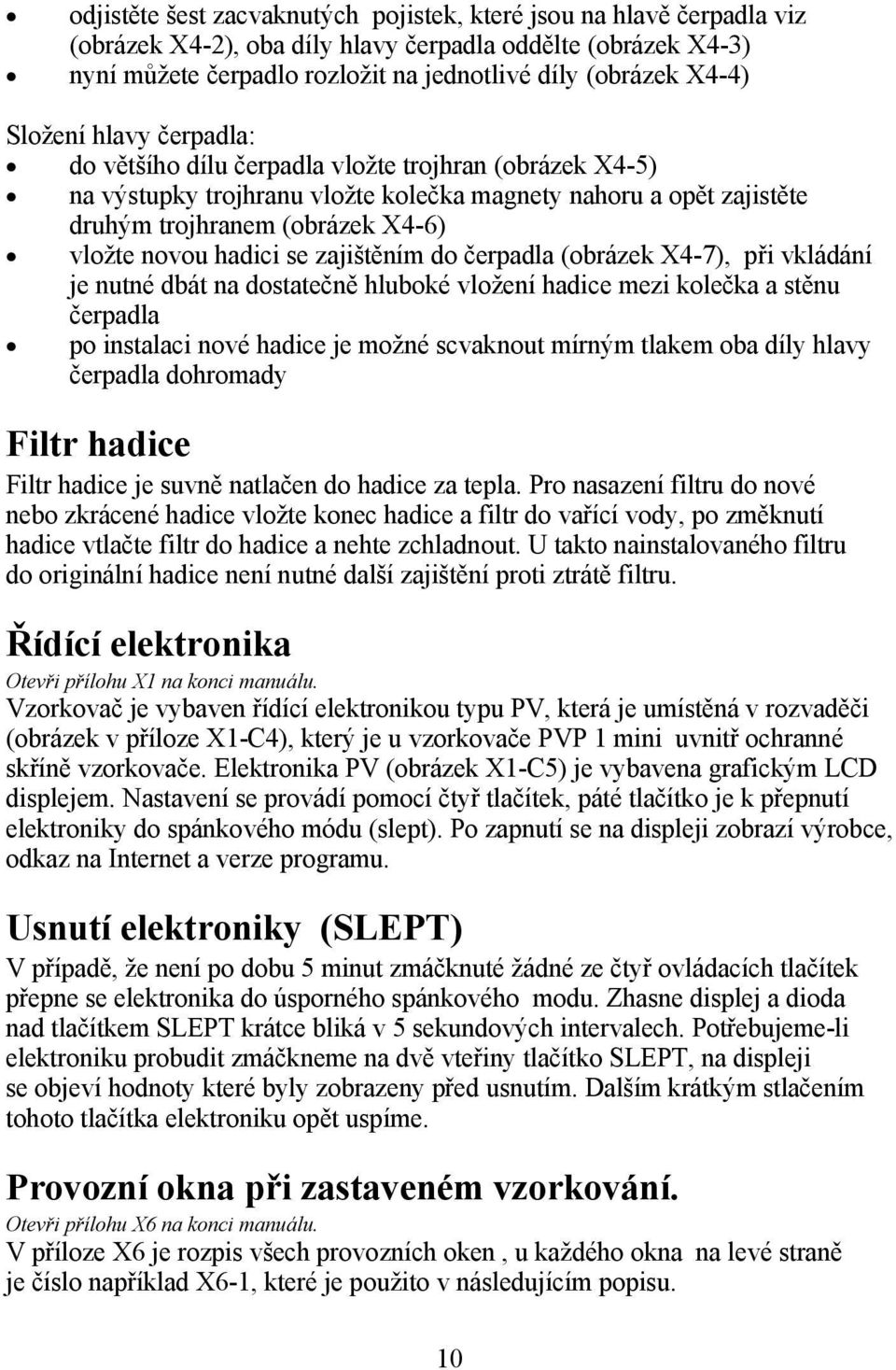 hadici se zajištěním do čerpadla (obrázek X4-7), při vkládání je nutné dbát na dostatečně hluboké vložení hadice mezi kolečka a stěnu čerpadla po instalaci nové hadice je možné scvaknout mírným