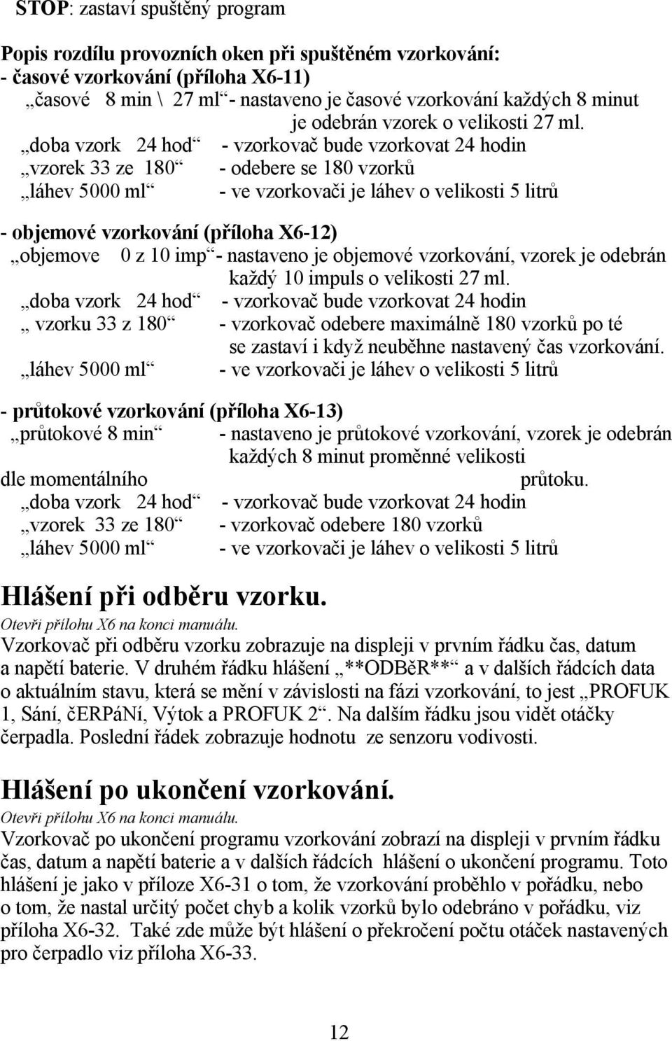 doba vzork 24 hod - vzorkovač bude vzorkovat 24 hodin vzorek 33 ze 180 - odebere se 180 vzorků láhev 5000 ml - ve vzorkovači je láhev o velikosti 5 litrů - objemové vzorkování (příloha X6-12)