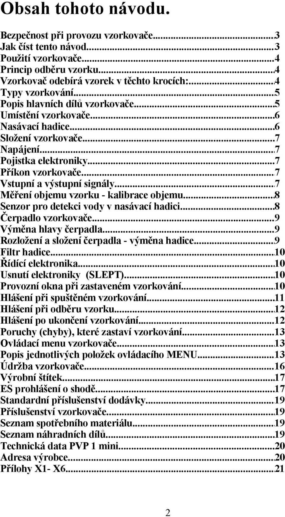 ..7 Měření objemu vzorku - kalibrace objemu...8 Senzor pro detekci vody v nasávací hadici...8 Čerpadlo vzorkovače...9 Výměna hlavy čerpadla...9 Rozložení a složení čerpadla - výměna hadice.