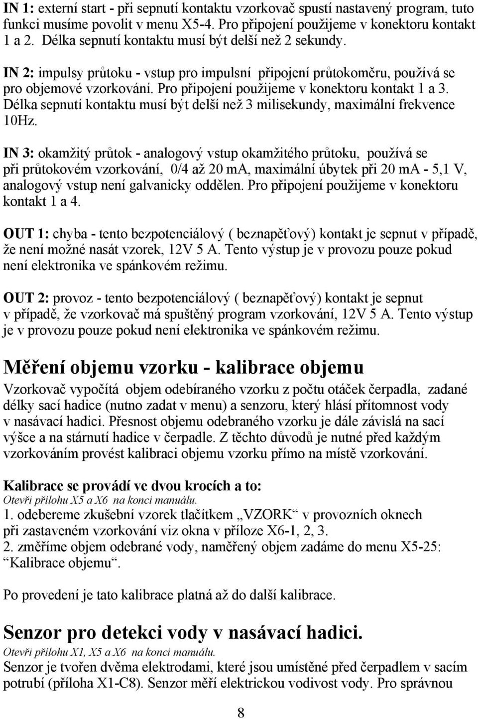 Pro připojení použijeme v konektoru kontakt 1 a 3. Délka sepnutí kontaktu musí být delší než 3 milisekundy, maximální frekvence 10Hz.