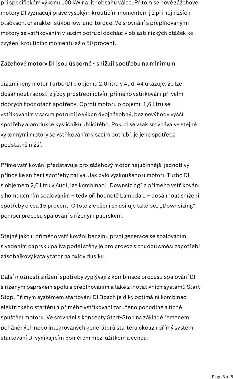 Zážehové motory DI jsou úsporné - snižují spotřebu na minimum Již zmíněný motor Turbo-DI o objemu 2,0 litru v Audi A4 ukazuje, že lze dosáhnout radosti z jízdy prostřednictvím přímého vstřikování při