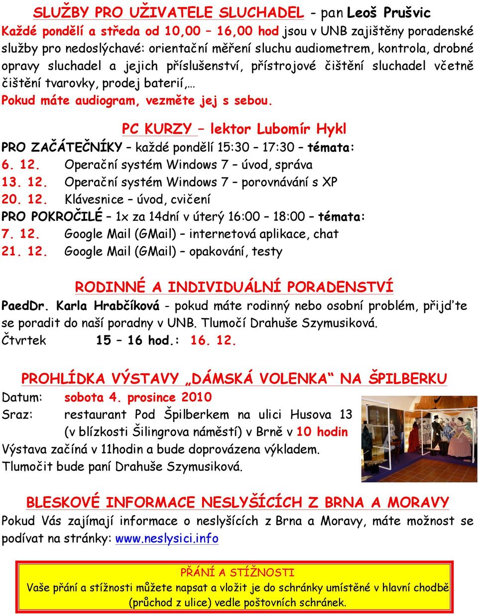 PC KURZY lektor Lubomír Hykl PRO ZAČÁTEČNÍKY každé pondělí 15:30 17:30 témata: 6. 12. Operační systém Windows 7 úvod, správa 13. 12. Operační systém Windows 7 porovnávání s XP 20. 12. Klávesnice úvod, cvičení PRO POKROČILÉ 1x za 14dní v úterý 16:00 18:00 témata: 7.