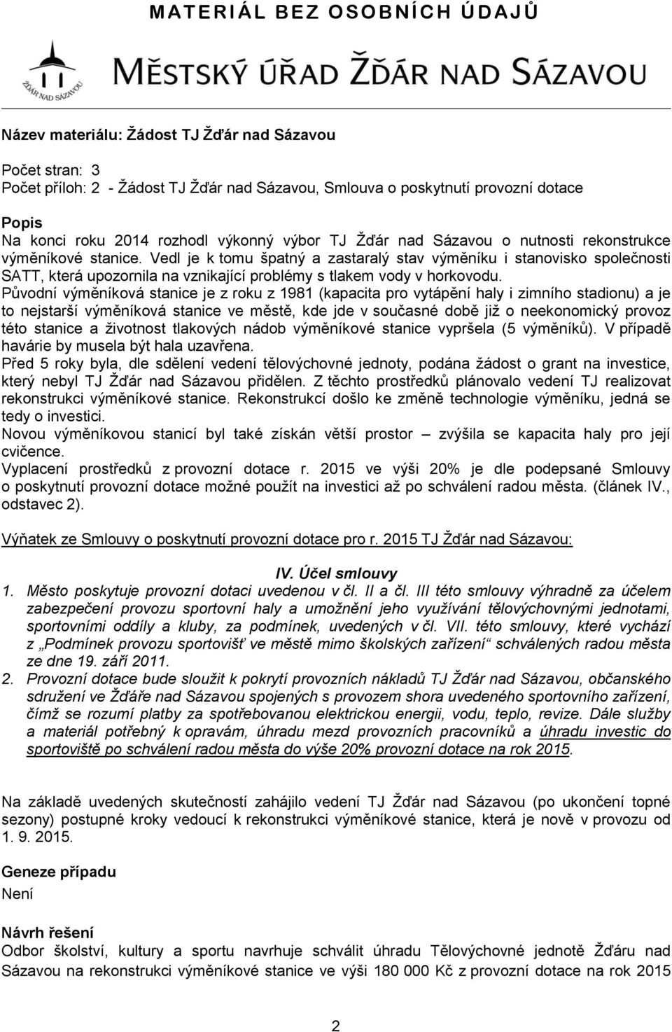 Vedl je k tomu špatný a zastaralý stav výměníku i stanovisko společnosti SATT, která upozornila na vznikající problémy s tlakem vody v horkovodu.