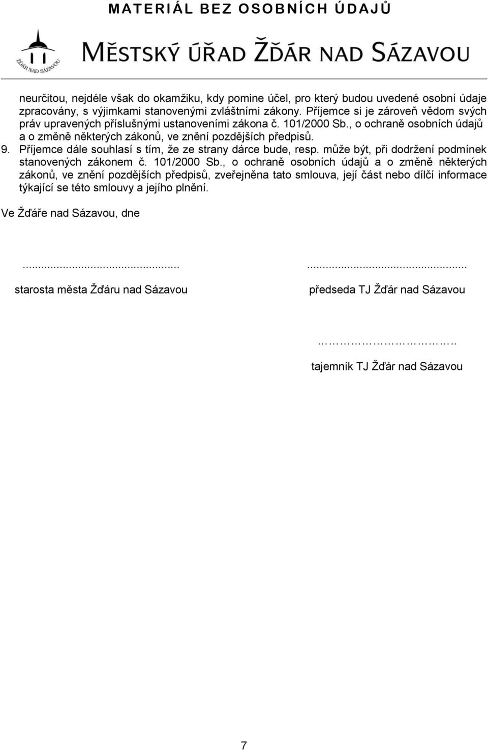 Příjemce dále souhlasí s tím, že ze strany dárce bude, resp. může být, při dodržení podmínek stanovených zákonem č. 101/2000 Sb.
