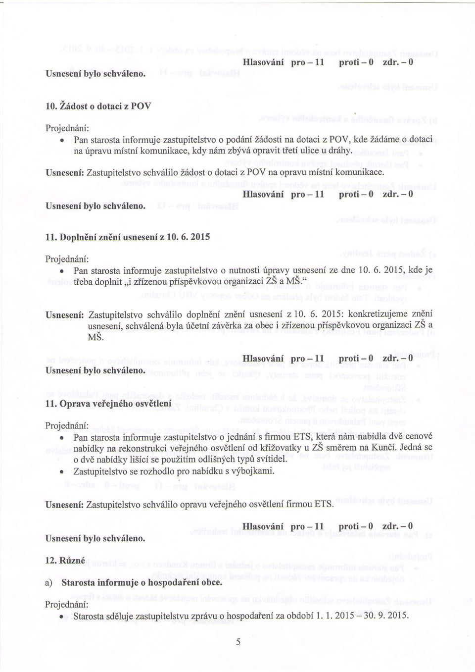 dlihy. Usneseni: Zastupitelstvo schvdlilo Z6dost o dotaci z POV na opral'tr mistni komunikace. Hlasov6nf pro - 11 11. Dopln6ni znini usneseni z 10. 6, 2015 Proj ednrini:.