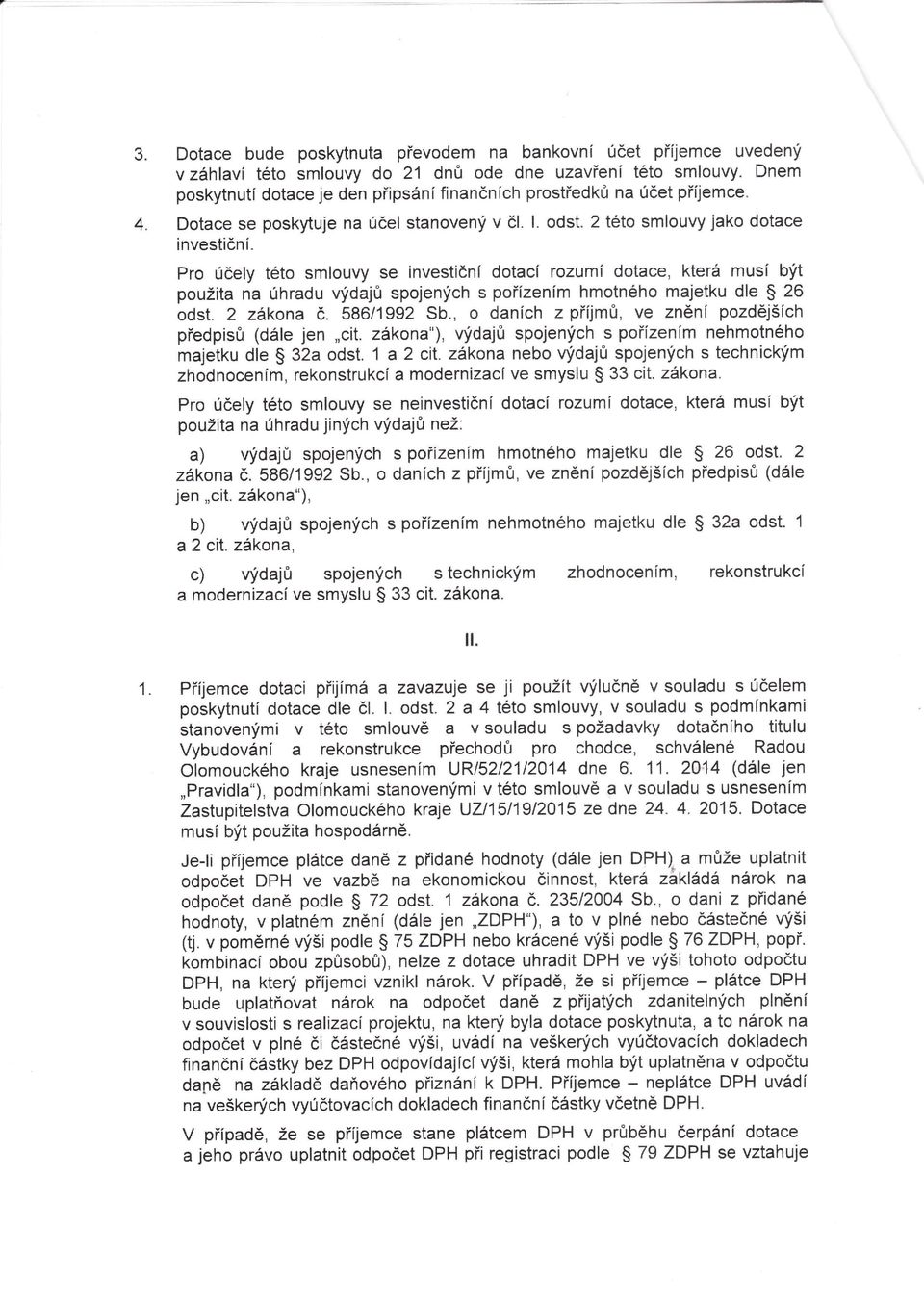 Pro Účely této smlouvy Se investičnídotací rozumí dotace, která musí byt použita na uhradu vldajťr spojenlch s poiízenímhmotného majetku d e s 26 odst. 2 zákona č. 586/1992 Sb.