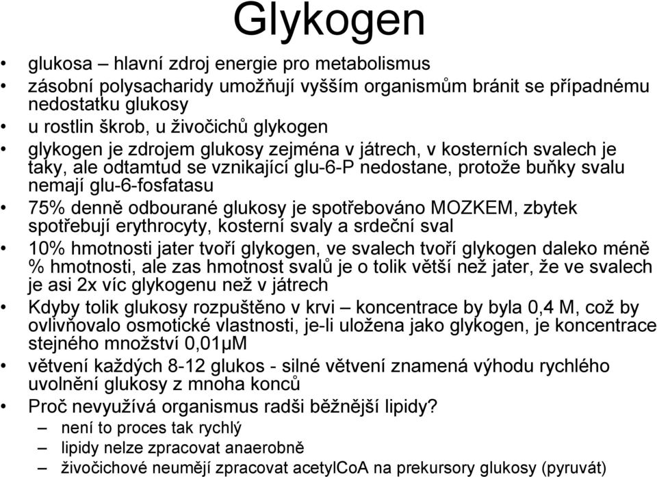 MOZKEM, zbytek spotřebují erythrocyty, kosterní svaly a srdeční sval 10% hmotnosti jater tvoří glykogen, ve svalech tvoří glykogen daleko méně % hmotnosti, ale zas hmotnost svalů je o tolik větší než