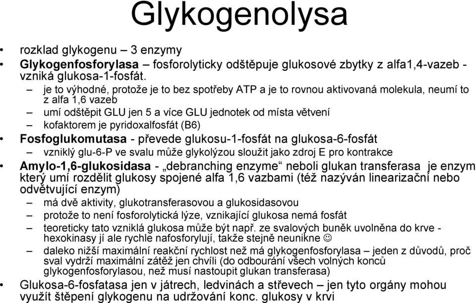 (B6) Fosfoglukomutasa - převede glukosu-1-fosfát na glukosa-6-fosfát vzniklý glu-6-p ve svalu může glykolýzou sloužit jako zdroj E pro kontrakce Amylo-1,6-glukosidasa - debranching enzyme neboli