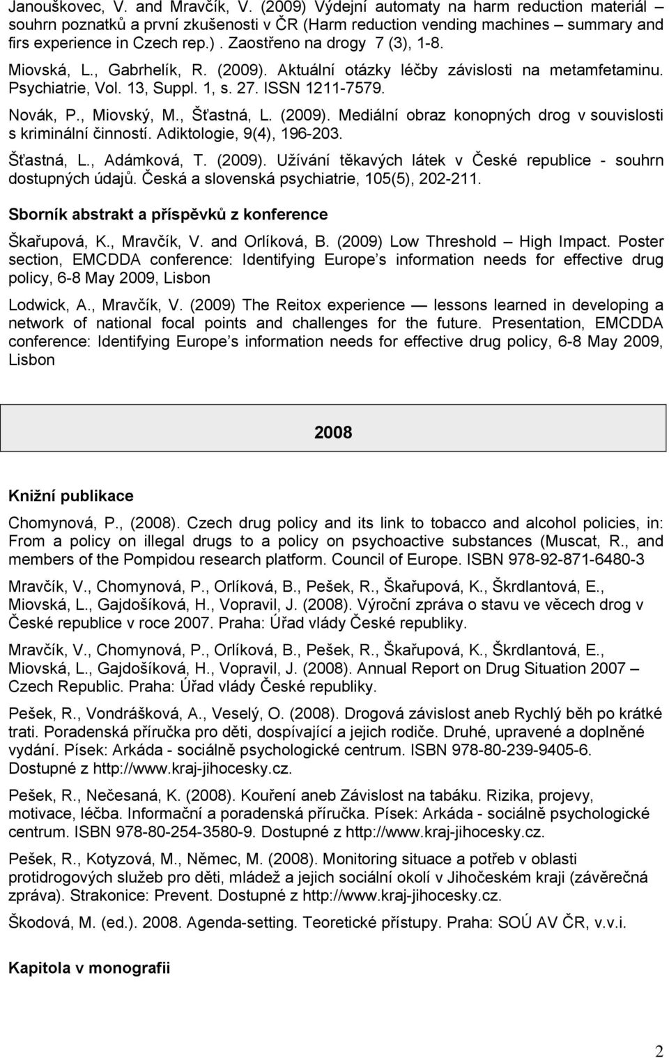 Adiktologie, 9(4), 196-203. Šťastná, L., Adámková, T. (2009). Užívání těkavých látek v České republice - souhrn dostupných údajů. Česká a slovenská psychiatrie, 105(5), 202-211.