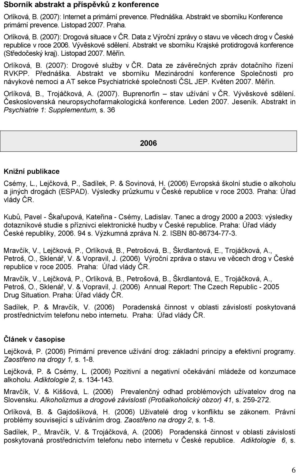 Orlíková, B. (2007): Drogové služby v ČR. Data ze závěrečných zpráv dotačního řízení RVKPP. Přednáška.