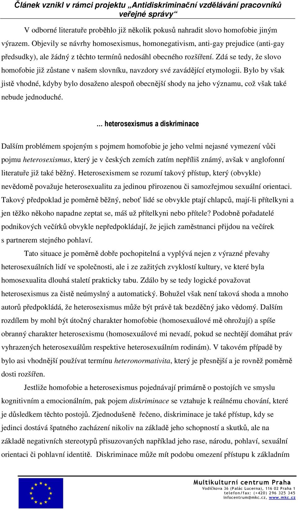 Zdá se tedy, že slovo homofobie již zůstane v našem slovníku, navzdory své zavádějící etymologii.