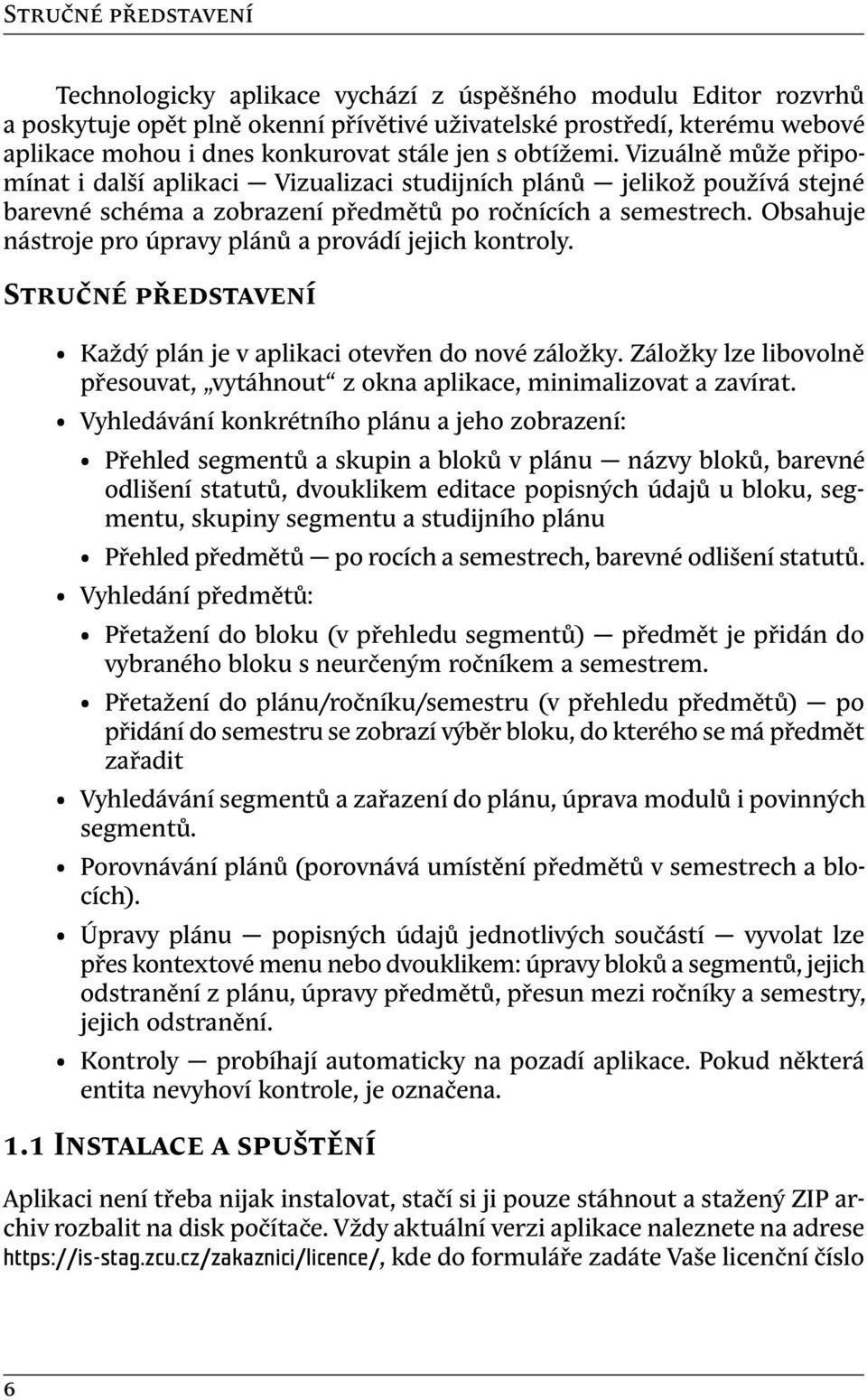 Obsahuje nástroje pro úpravy plánů a provádí jejich kontroly. Stručné představení Každý plán je v aplikaci otevřen do nové záložky.