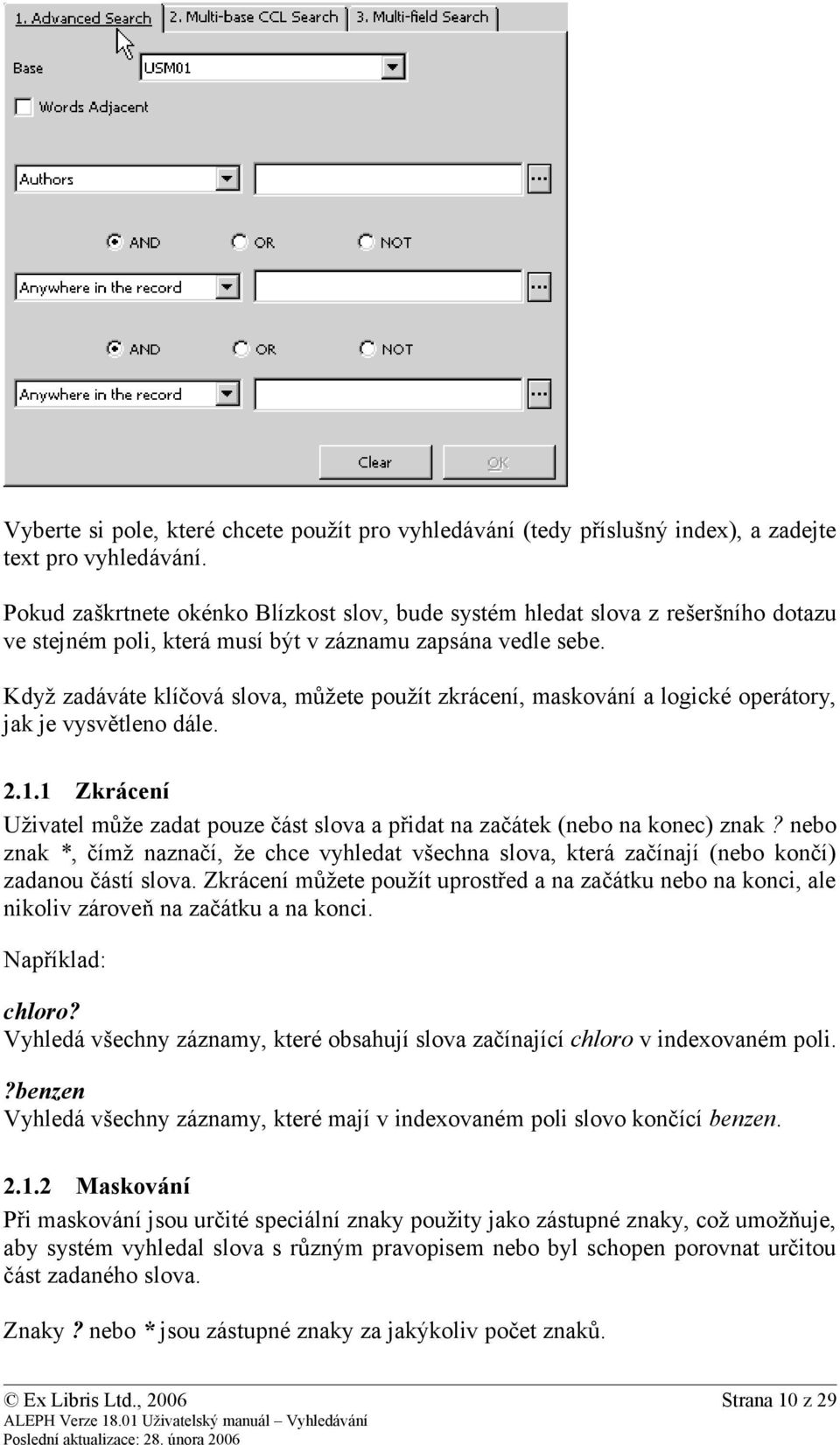 Když zadáváte klíčová slova, můžete použít zkrácení, maskování a logické operátory, jak je vysvětleno dále. 2.1.