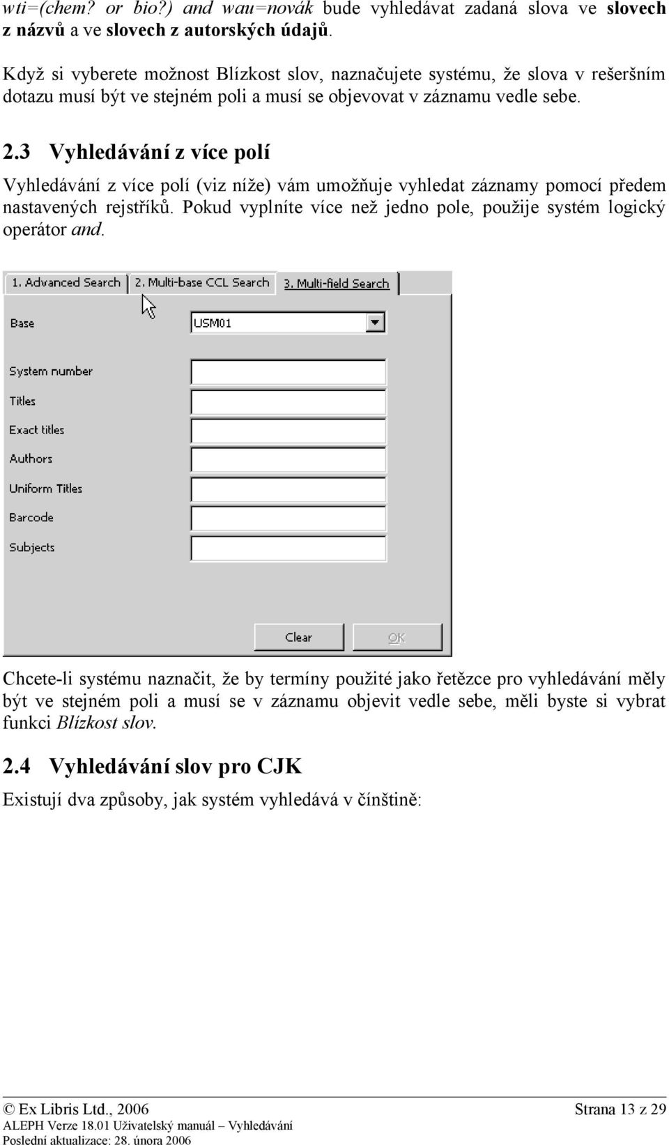 3 Vyhledávání z více polí Vyhledávání z více polí (viz níže) vám umožňuje vyhledat záznamy pomocí předem nastavených rejstříků.