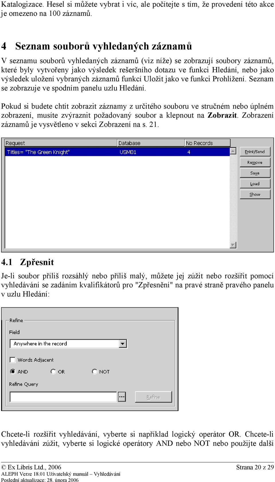 výsledek uložení vybraných záznamů funkcí Uložit jako ve funkci Prohlížení. Seznam se zobrazuje ve spodním panelu uzlu Hledání.