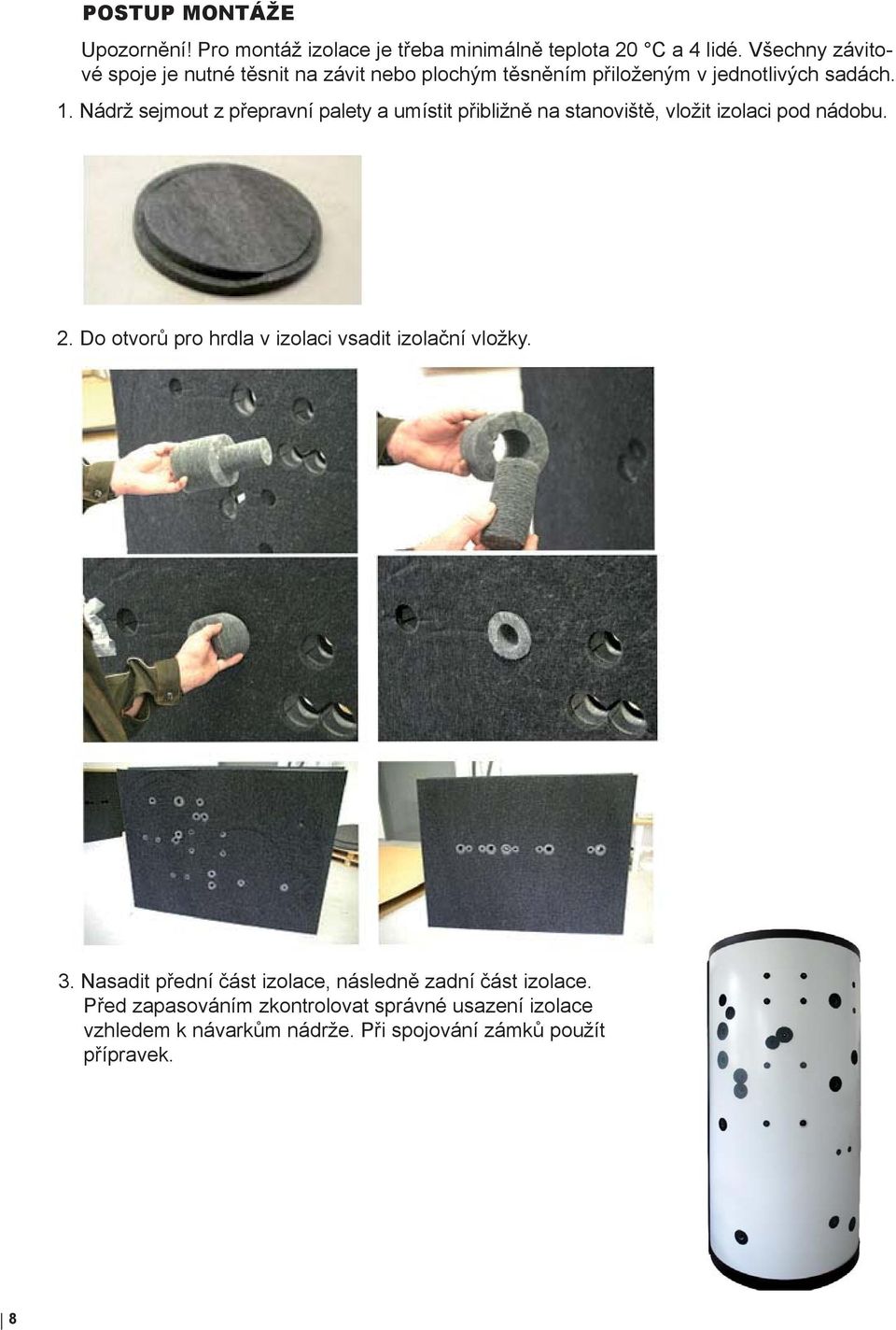 Nádrž sejmout z přepravní palety a umístit přibližně na stanoviště, vložit izolaci pod nádobu. 2.