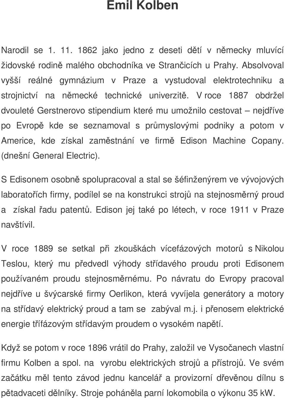 V roce 1887 obdržel dvouleté Gerstnerovo stipendium které mu umožnilo cestovat nejdíve po Evrop kde se seznamoval s prmyslovými podniky a potom v Americe, kde získal zamstnání ve firm Edison Machine