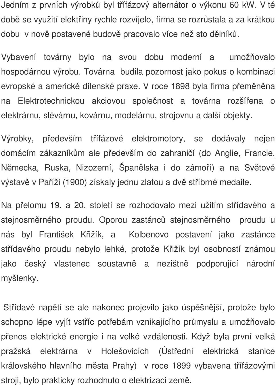 V roce 1898 byla firma pemnna na Elektrotechnickou akciovou spolenost a továrna rozšíena o elektrárnu, slévárnu, kovárnu, modelárnu, strojovnu a další objekty.