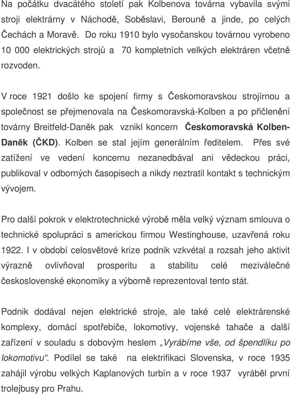 V roce 1921 došlo ke spojení firmy s eskomoravskou strojírnou a spolenost se pejmenovala na eskomoravská-kolben a po pilenní továrny Breitfeld-Dank pak vznikl koncern eskomoravská Kolben- Dank (KD).