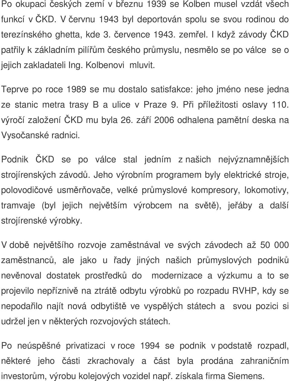 Teprve po roce 1989 se mu dostalo satisfakce: jeho jméno nese jedna ze stanic metra trasy B a ulice v Praze 9. Pi píležitosti oslavy 110. výroí založení KD mu byla 26.