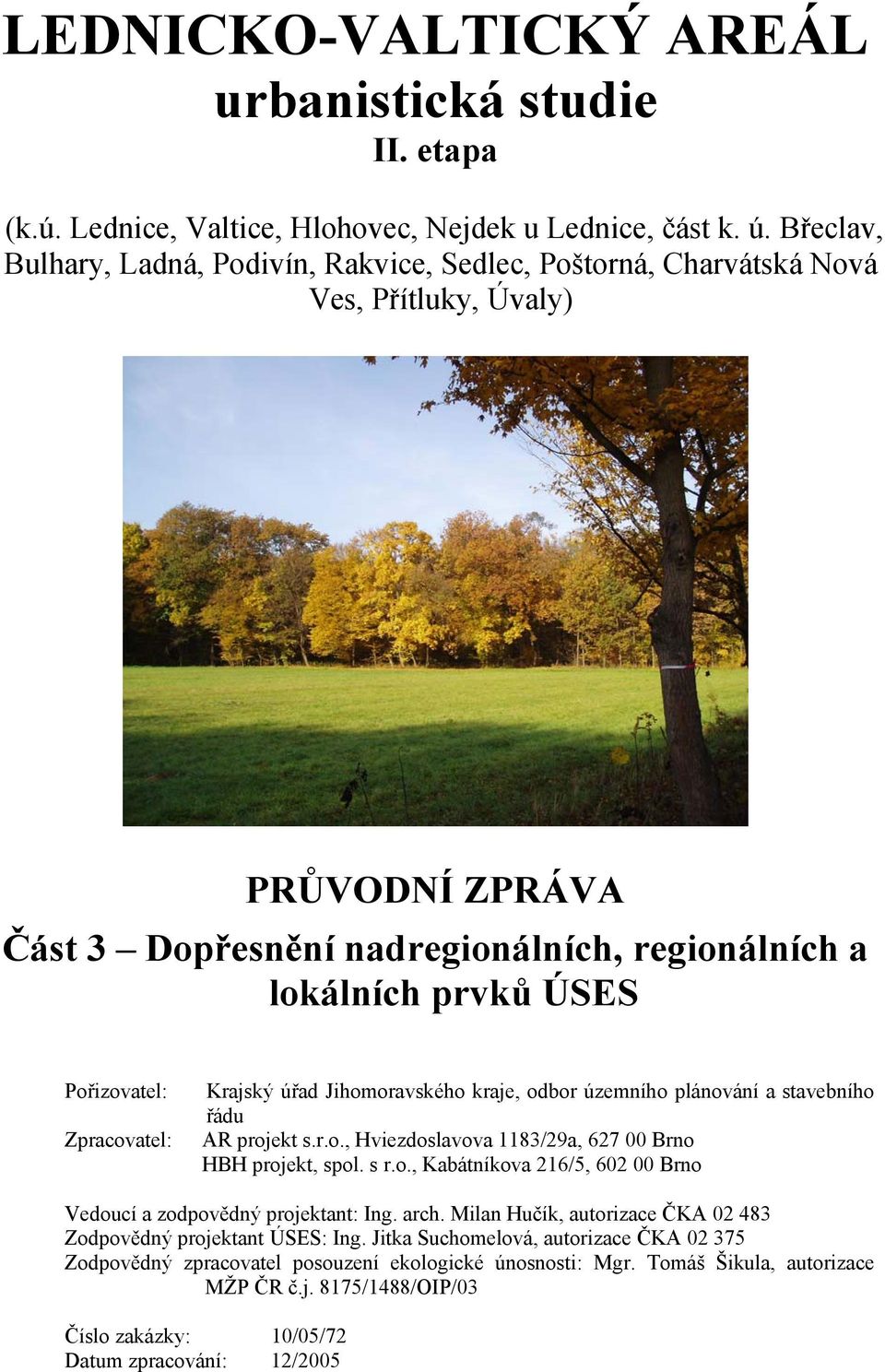 Zpracovatel: Krajský úřad Jihomoravského kraje, odbor územního plánování a stavebního řádu AR projekt s.r.o., Hviezdoslavova 1183/29a, 627 00 Brno HBH projekt, spol. s r.o., Kabátníkova 216/5, 602 00 Brno Vedoucí a zodpovědný projektant: Ing.