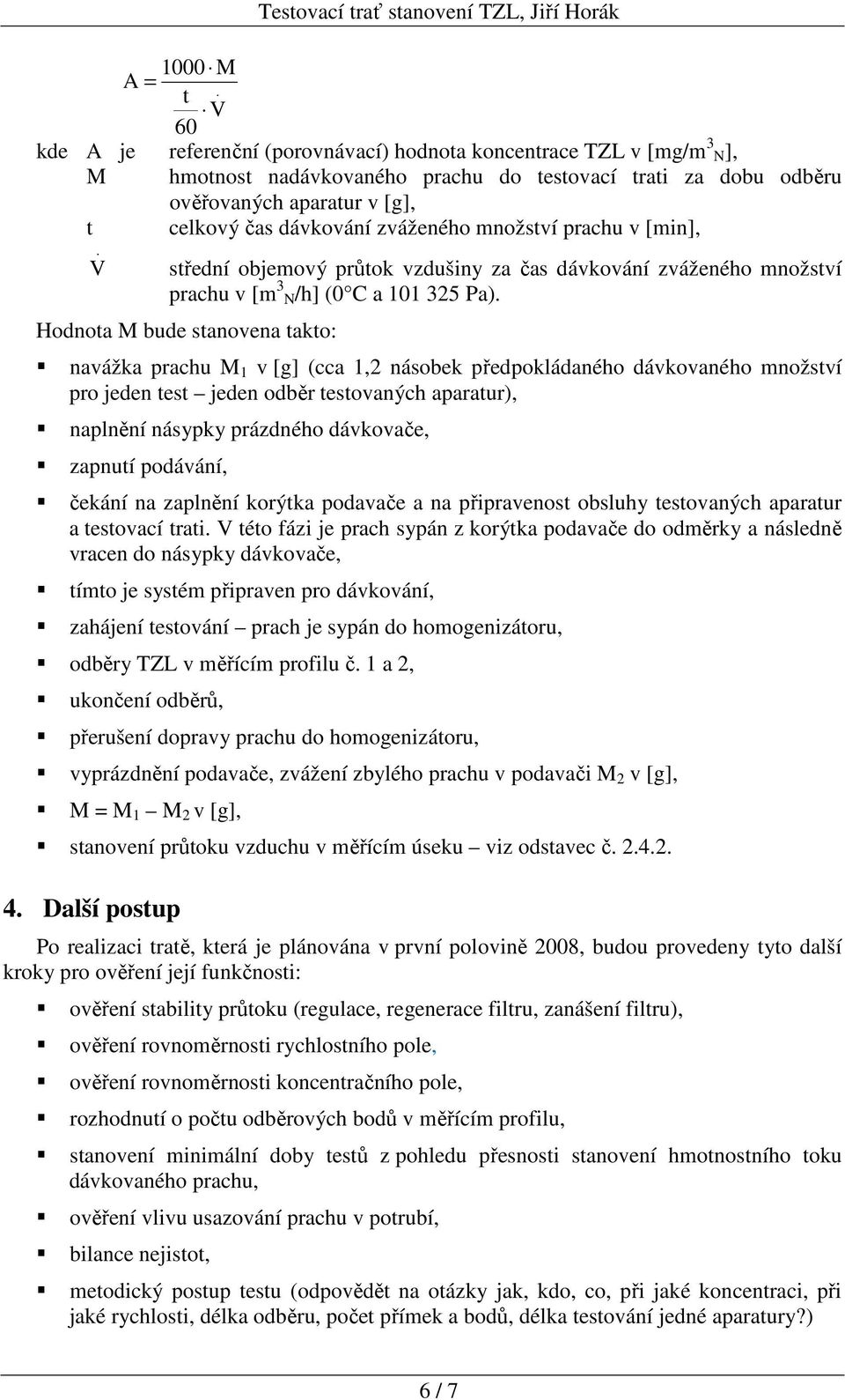 zváženého množství prachu v [min],. V střední objemový průtok vzdušiny za čas dávkování zváženého množství prachu v [m 3 N/h] (0 C a 101 325 Pa).