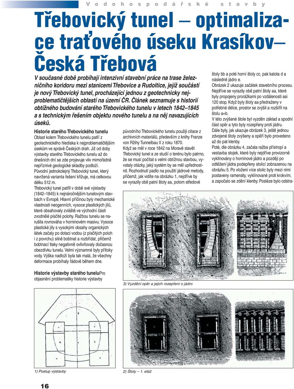 Článek seznamuje s historií obtížného budování starého Třebovického tunelu v letech 1842 1845 a s technickým řešením objektu nového tunelu a na něj navazujících úseků.