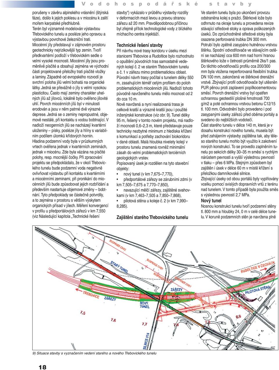 Miocénní jíly představují v zájmovém prostoru geotechnicky nejrizikovější typ zemin. Tvoří předkvartérní podloží v třebovickém sedle o velmi vysoké mocnosti.