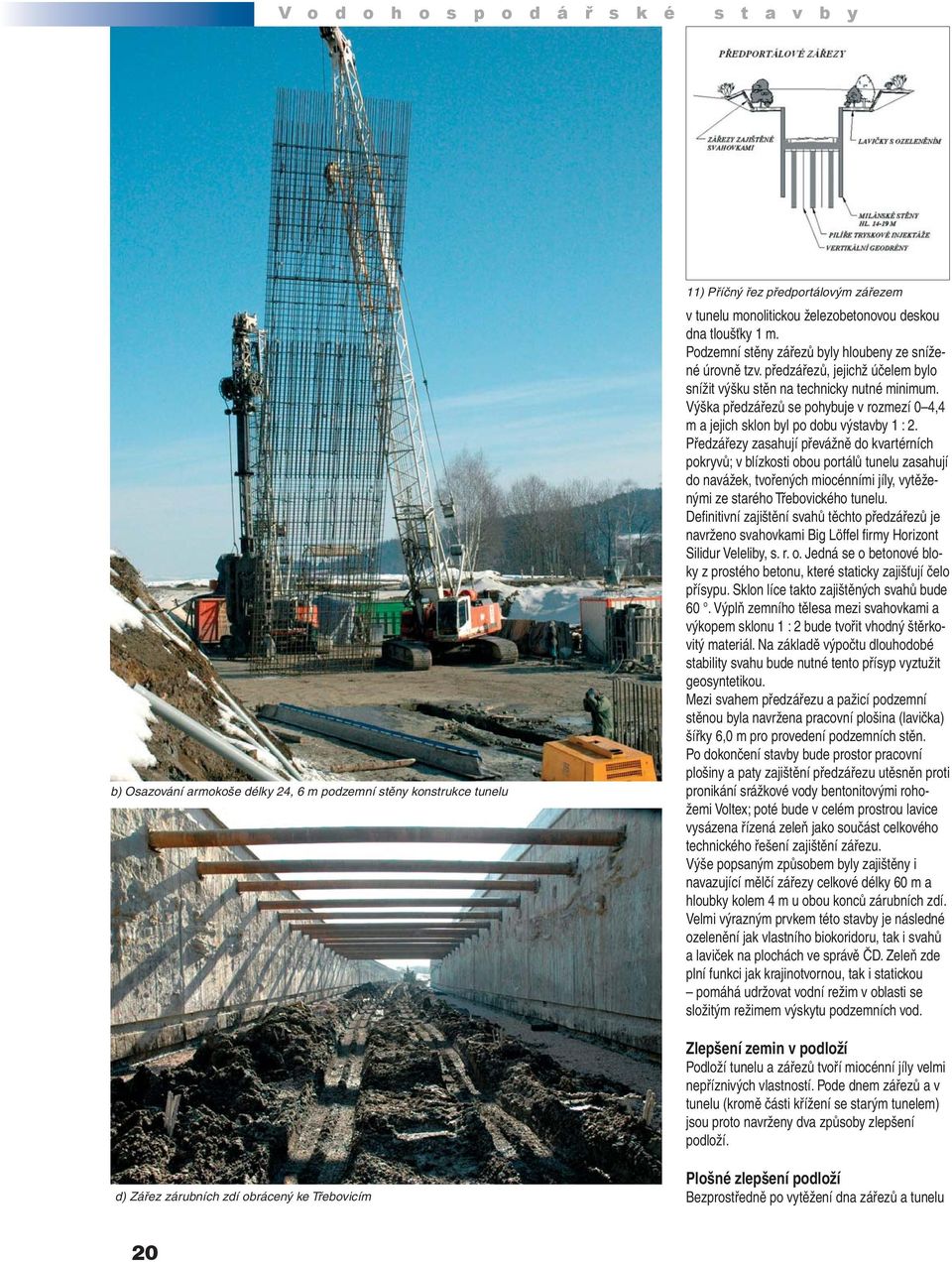 Výška předzářezů se pohybuje v rozmezí 0 4,4 m a jejich sklon byl po dobu výstavby 1 : 2.