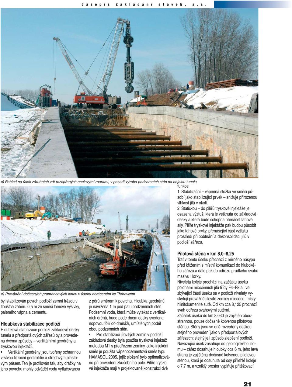 Statickou do pilířů tryskové injektáže je osazena výztuž, která je vetknuta do základové desky a která bude schopna přenášet tahové síly.