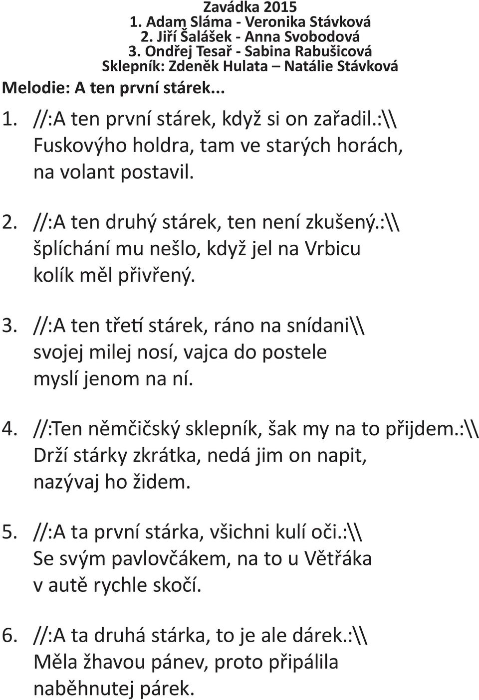 //:A ten tře stárek, ráno na snídani\\ svojej milej nosí, vajca do postele myslí jenom na ní. 4. //:Ten němčičský sklepník, šak my na to přijdem.