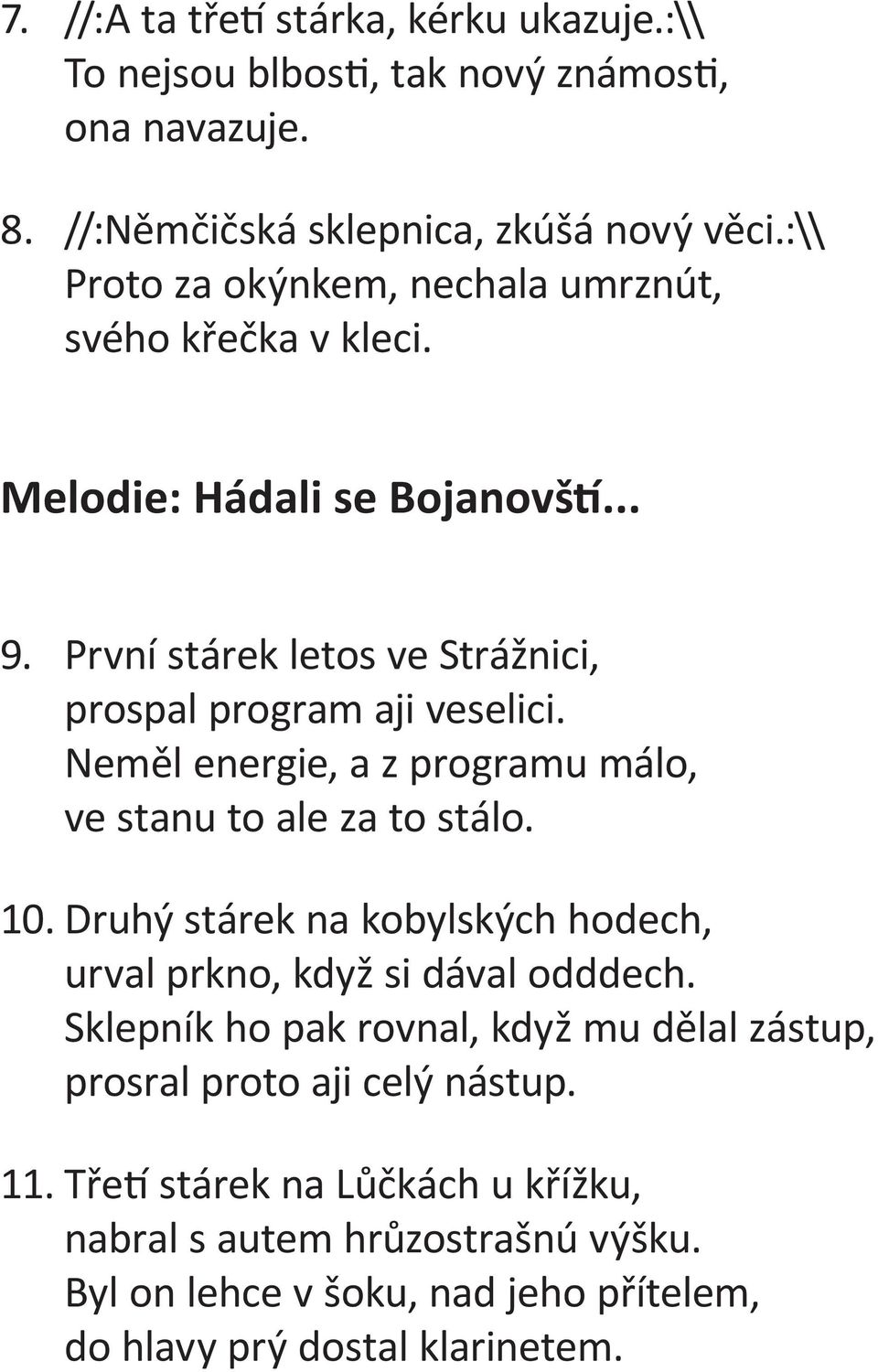 Neměl energie, a z programu málo, ve stanu to ale za to stálo. 10. Druhý stárek na kobylských hodech, urval prkno, když si dával odddech.