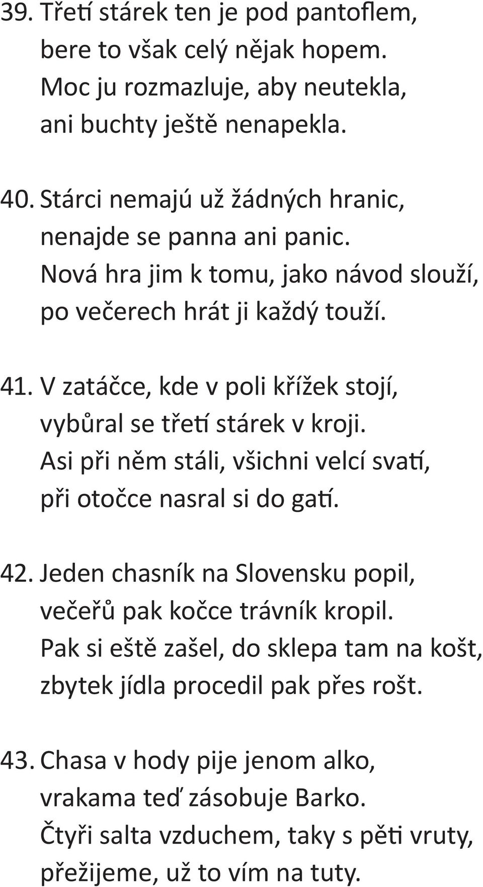 V zatáčce, kde v poli křížek stojí, vybůral se tře stárek v kroji. Asi při něm stáli, všichni velcí sva, při otočce nasral si do ga. 42.