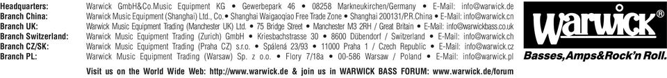 75 Bridge Street Manchester M3 2RH / Great Britain E-Mail: info@warwickbass.co.uk Warwick Music Equipment Trading (Zurich) GmbH Kriesbachstrasse 30 8600 Dübendorf / Switzerland E-Mail: info@warwick.