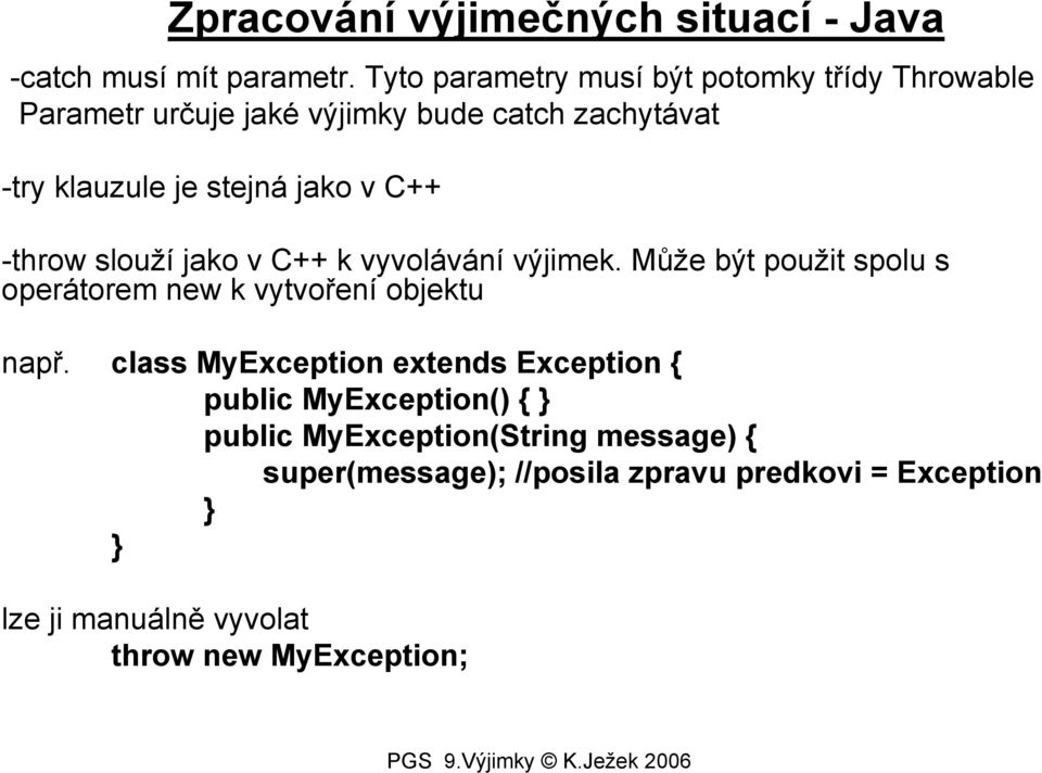 jako v C++ -throw slouží jako v C++ k vyvolávání výjimek. Může být použit spolu s operátorem new k vytvoření objektu např.