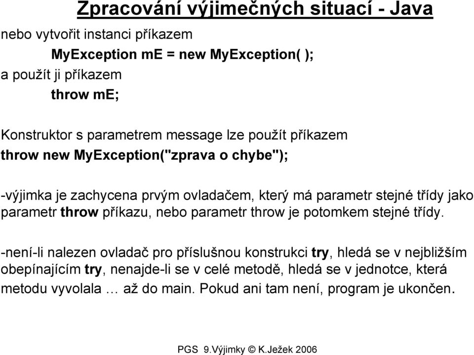 parametr stejné třídy jako parametr throw příkazu, nebo parametr throw je potomkem stejné třídy.