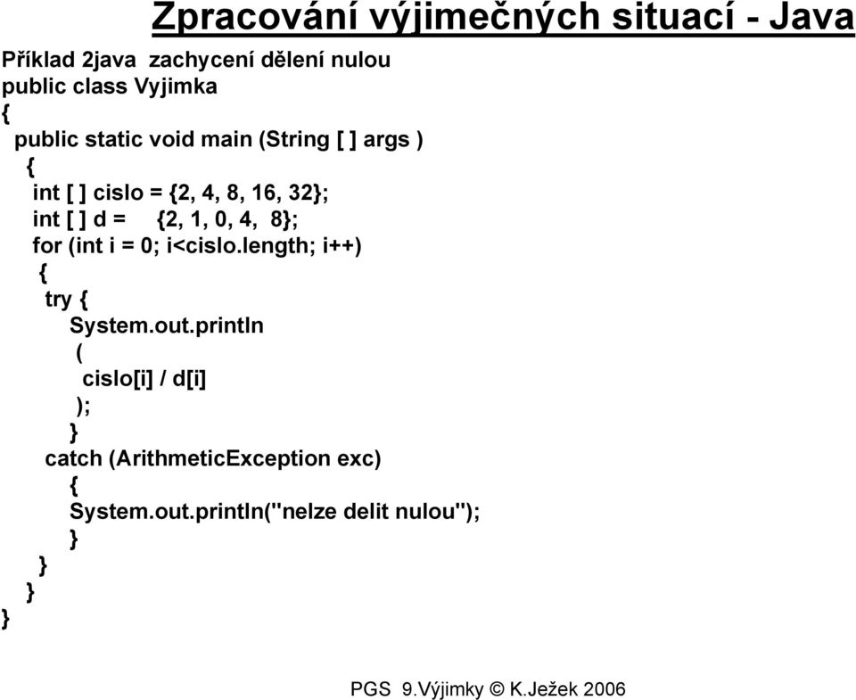 int [ ] d = {2, 1, 0, 4, 8; for (int i = 0; i<cislo.length; i++) { try { System.out.