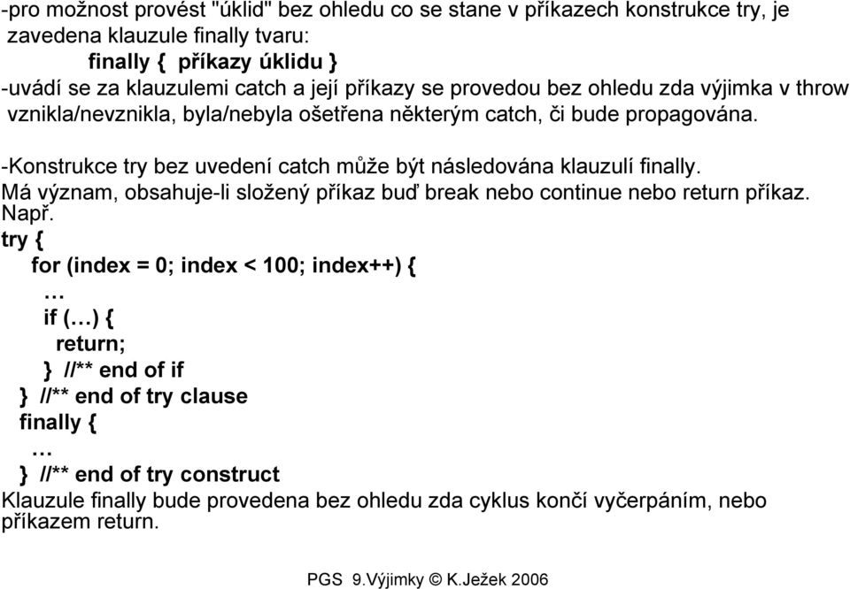 -Konstrukce try bez uvedení catch může být následována klauzulí finally. Má význam, obsahuje-li složený příkaz buď break nebo continue nebo return příkaz. Např.