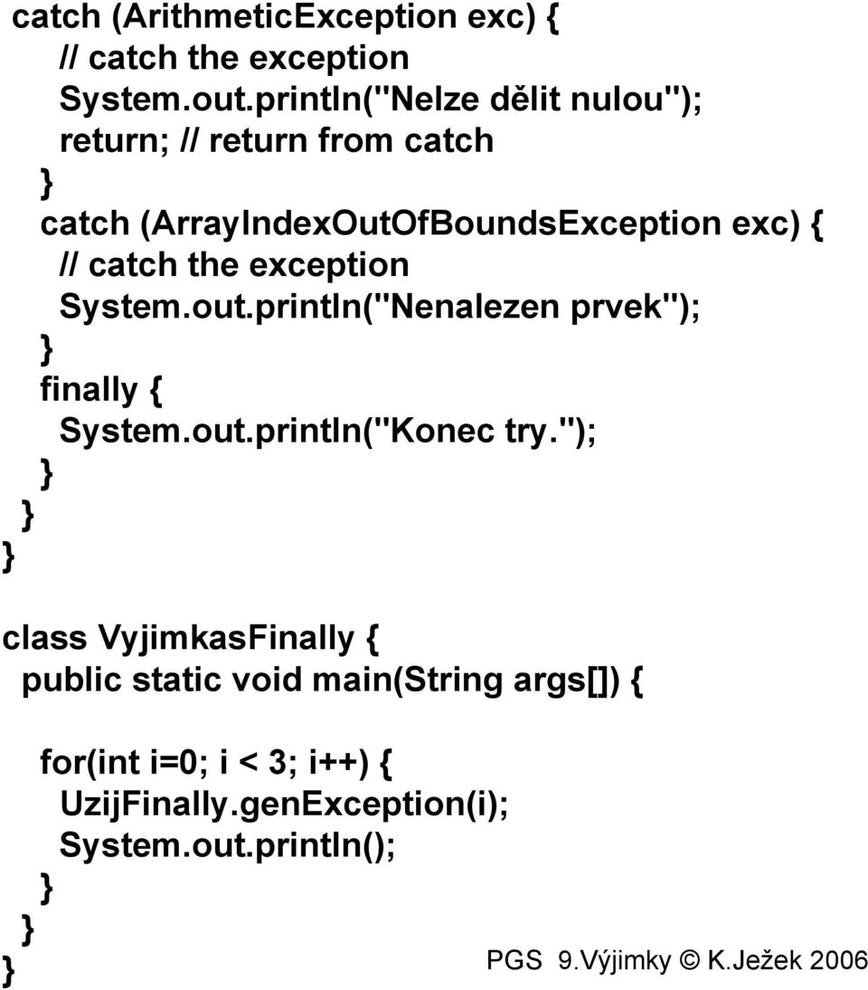 // catch the exception System.out.println("Nenalezen prvek"); finally { System.out.println("Konec try.