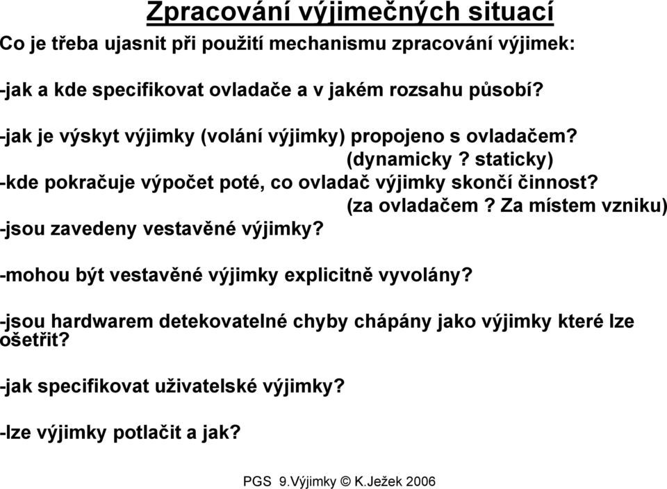 staticky) -kde pokračuje výpočet poté, co ovladač výjimky skončí činnost? (za ovladačem? Za místem vzniku) -jsou zavedeny vestavěné výjimky?