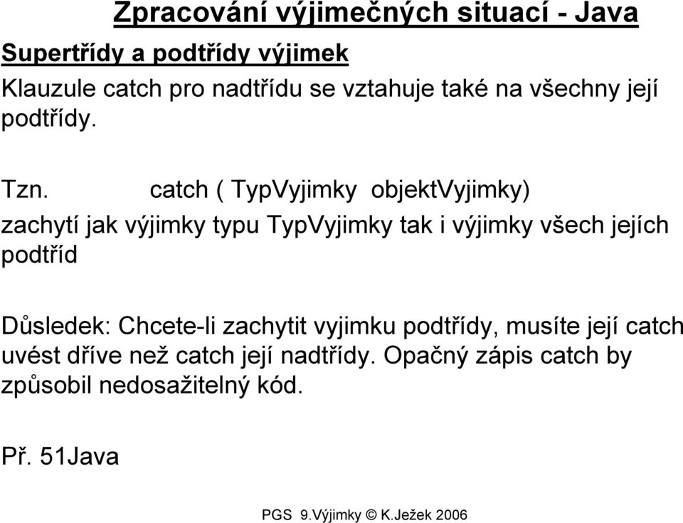 catch ( TypVyjimky objektvyjimky) zachytí jak výjimky typu TypVyjimky tak i výjimky všech jejích