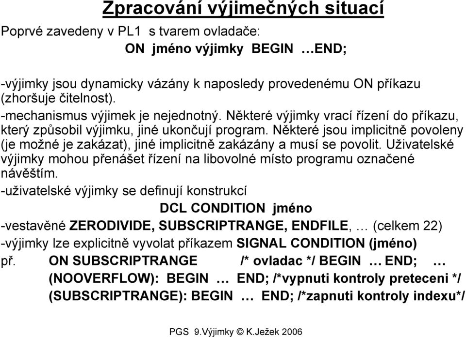 Některé jsou implicitně povoleny (je možné je zakázat), jiné implicitně zakázány a musí se povolit. Uživatelské výjimky mohou přenášet řízení na libovolné místo programu označené návěštím.