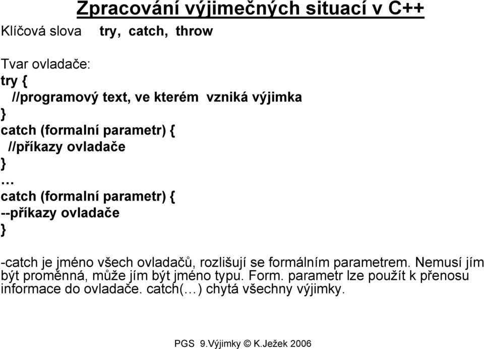 --příkazy ovladače -catch je jméno všech ovladačů, rozlišují se formálním parametrem.