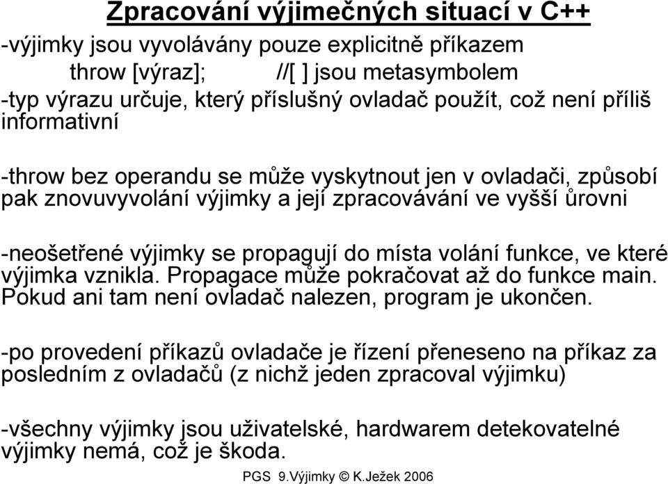 propagují do místa volání funkce, ve které výjimka vznikla. Propagace může pokračovat až do funkce main. Pokud ani tam není ovladač nalezen, program je ukončen.