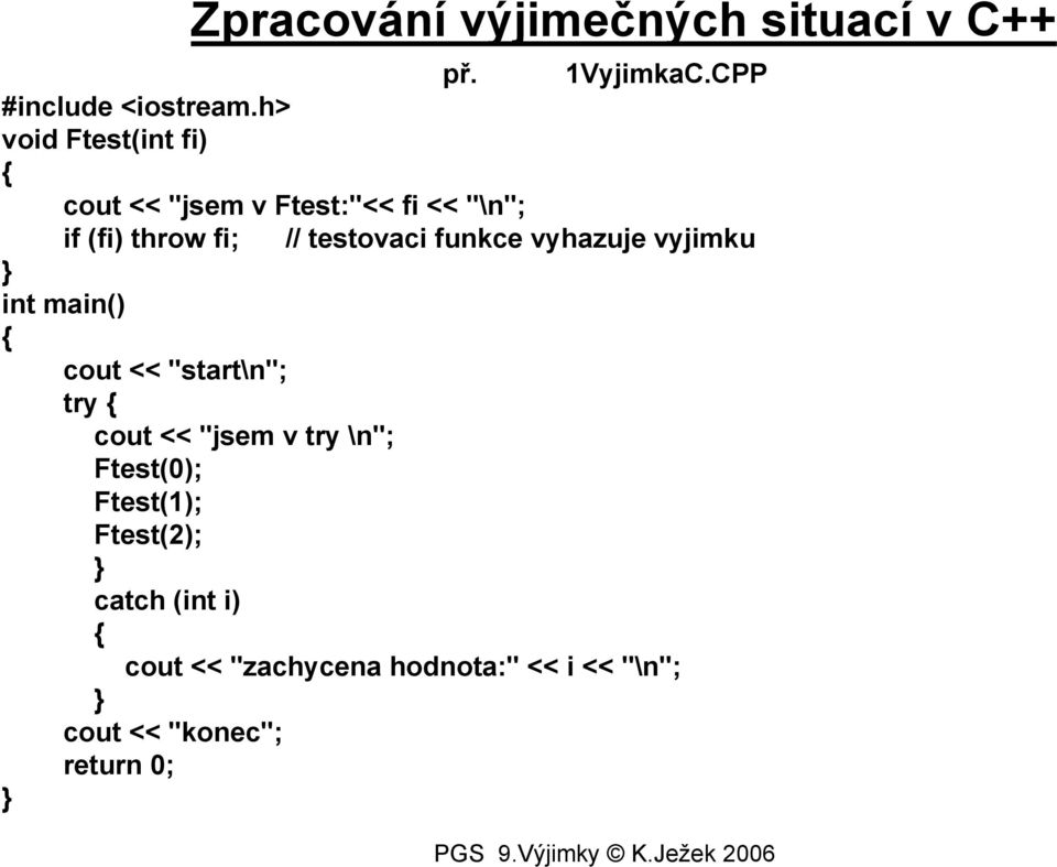 CPP cout << "jsem v Ftest:"<< fi << "\n"; if (fi) throw fi; // testovaci funkce vyhazuje