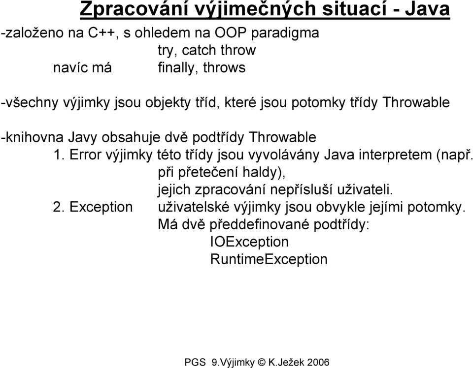 Throwable 1. Error výjimky této třídy jsou vyvolávány Java interpretem (např.