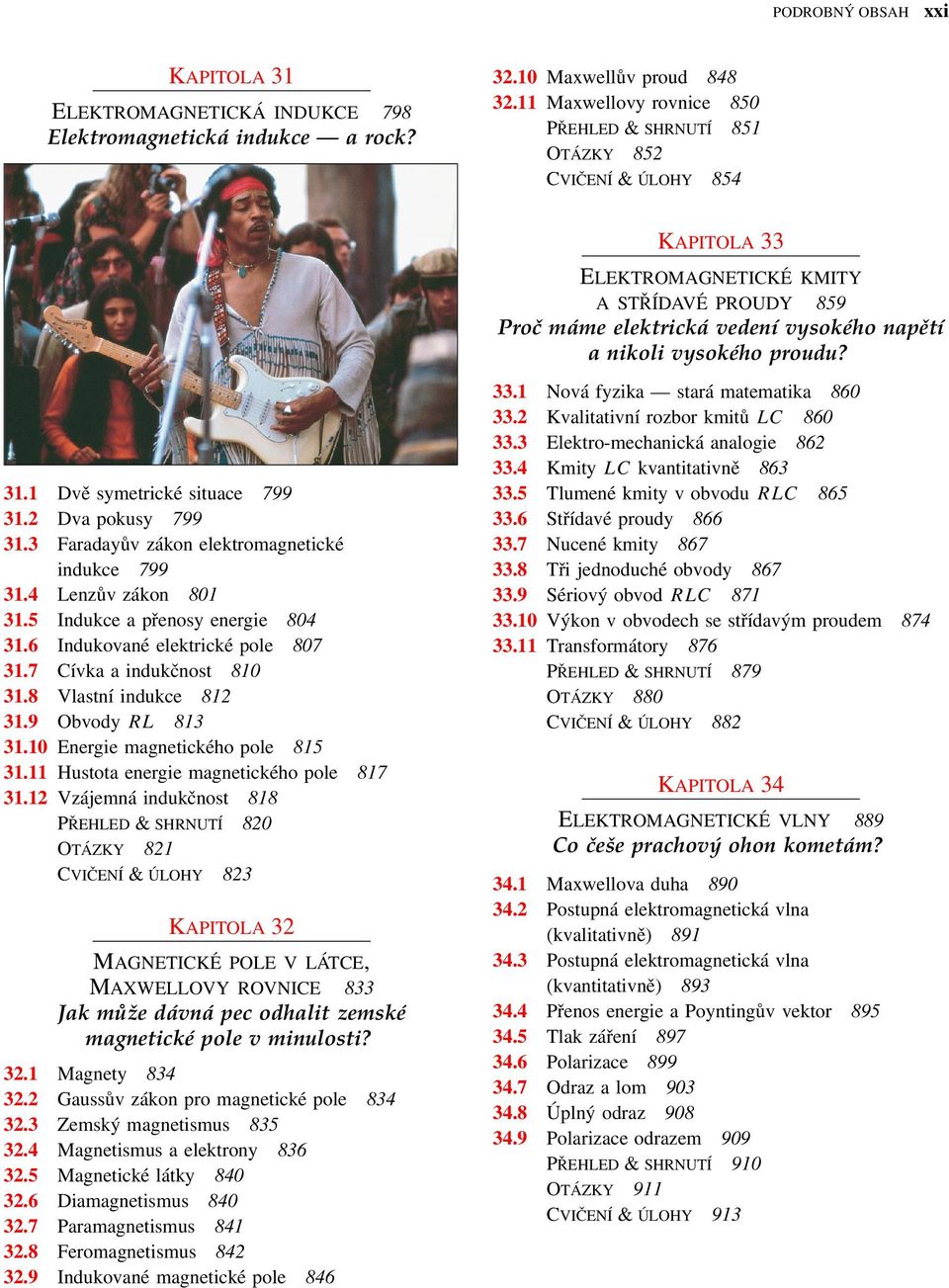 proudu? 31.1 Dvě symetrické situace 799 31.2 Dva pokusy 799 31.3 Faradayův zákon elektromagnetické indukce 799 31.4 Lenzův zákon 801 31.5 Indukce a přenosy energie 804 31.