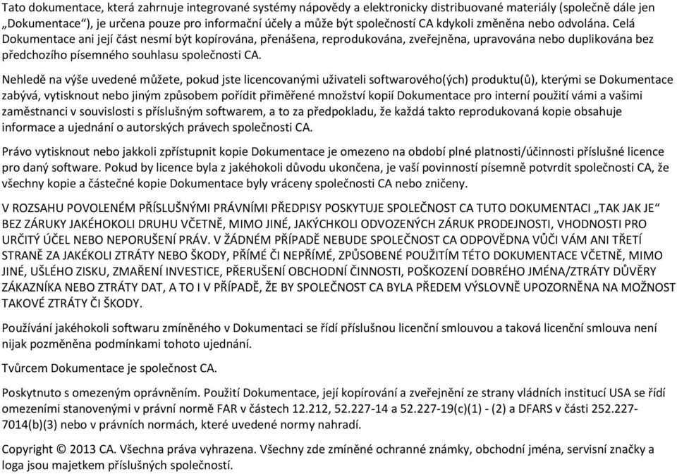 Nehledě na výše uvedené můžete, pokud jste licencovanými uživateli softwarového(ých) produktu(ů), kterými se Dokumentace zabývá, vytisknout nebo jiným způsobem pořídit přiměřené množství kopií