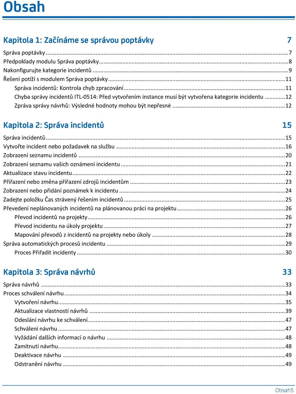 .. 12 Zpráva správy návrhů: Výsledné hodnoty mohou být nepřesné... 12 Kapitola 2: Správa incidentů 15 Správa incidentů... 15 Vytvořte incident nebo požadavek na službu... 16 Zobrazení seznamu incidentů.